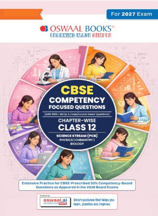 Oswaal CBSE Competency Focused Questions For Class 12 | Chapter- wise | For Board Exam | Science Stream (PCB) | 50% Competency based Questions | MCQs | Case/Source Based Questions