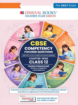Oswaal CBSE Competency Focused Questions For Class 12 | Chapter- wise | For Board Exam | Science Stream (PCM) | 50% Competency based Questions | MCQs | Case/Source Based Questions