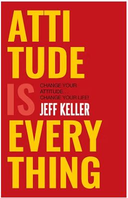 Attitude Is Everything Change Your Attitude Change Your Life By Jeff Keller