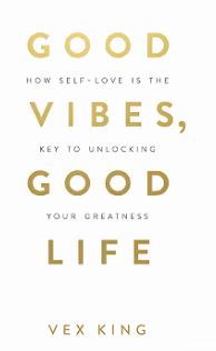 Good Vibes, Good Life: How Self-Love Is the Key to Unlocking Your Greatness By Vex King