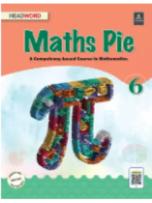 Headword Math Pie A Competency-based Course in Mathematics Class 6