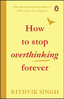 How To Stop Overthinking Forever: by Rithvik Singh